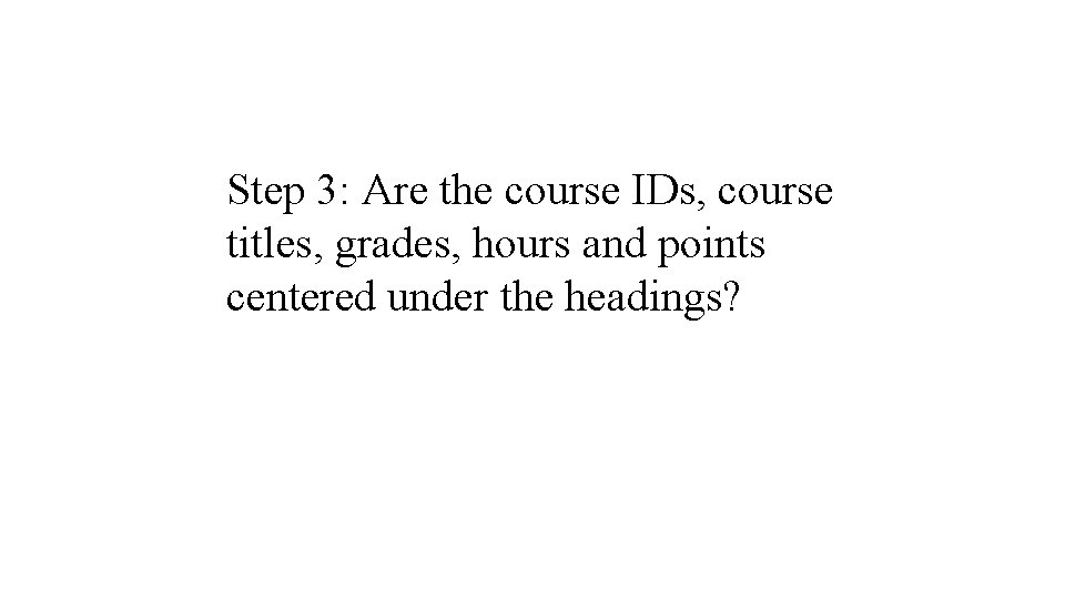 Step 3: Are the course IDs, course titles, grades, hours and points centered under
