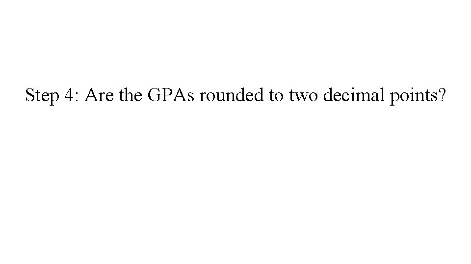 Step 4: Are the GPAs rounded to two decimal points? 