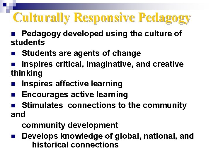 Culturally Responsive Pedagogy developed using the culture of students n Students are agents of