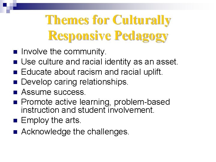 Themes for Culturally Responsive Pedagogy n n n n Involve the community. Use culture
