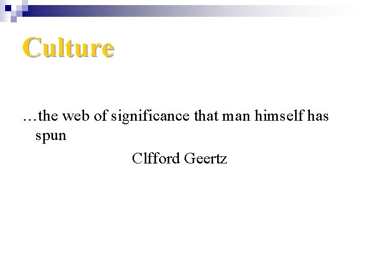 Culture …the web of significance that man himself has spun Clfford Geertz 