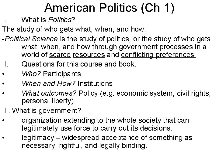 American Politics (Ch 1) I. What is Politics? The study of who gets what,