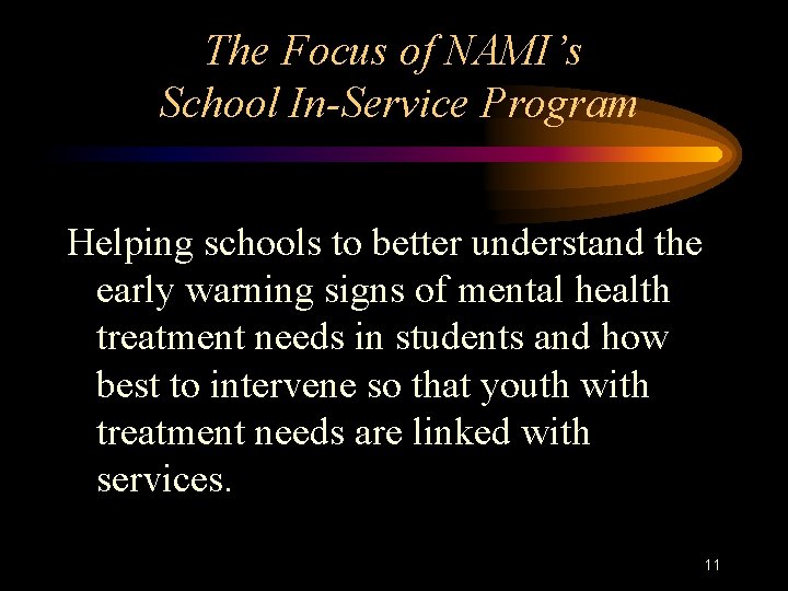 The Focus of NAMI’s School In-Service Program Helping schools to better understand the early