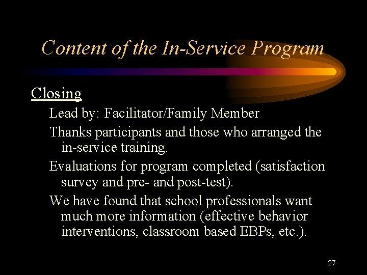 Content of the In-Service Program Closing Lead by: Facilitator/Family Member Thanks participants and those