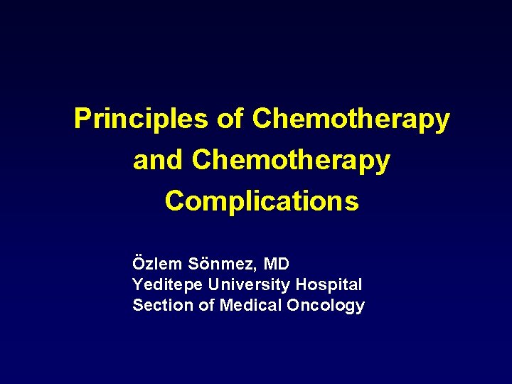 Principles of Chemotherapy and Chemotherapy Complications Özlem Sönmez, MD Yeditepe University Hospital Section of