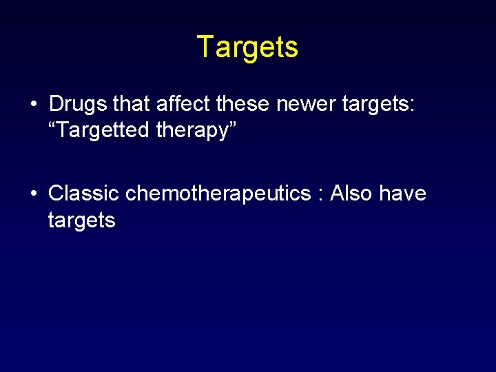 Targets • Drugs that affect these newer targets: “Targetted therapy” • Classic chemotherapeutics :