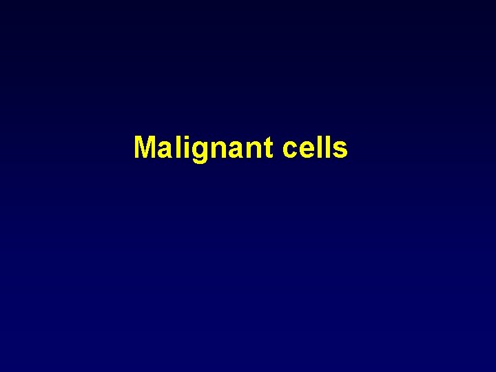 Malignant cells 