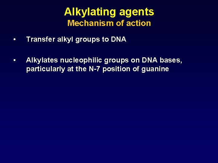 Alkylating agents Mechanism of action • Transfer alkyl groups to DNA • Alkylates nucleophilic