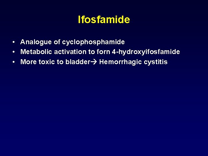 Ifosfamide • Analogue of cyclophosphamide • Metabolic activation to forn 4 -hydroxyifosfamide • More