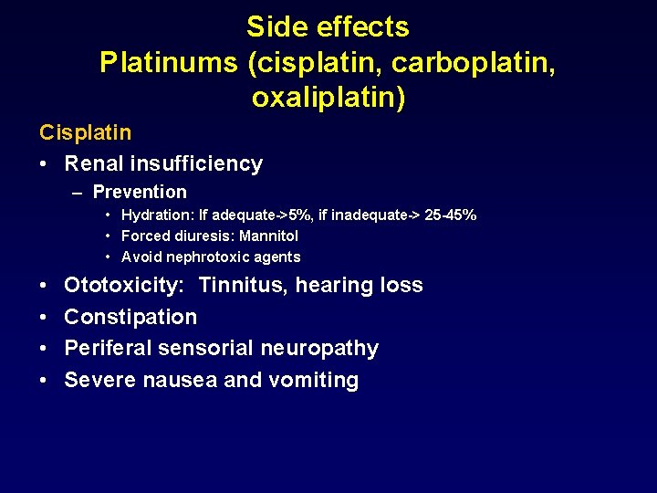 Side effects Platinums (cisplatin, carboplatin, oxaliplatin) Cisplatin • Renal insufficiency – Prevention • Hydration: