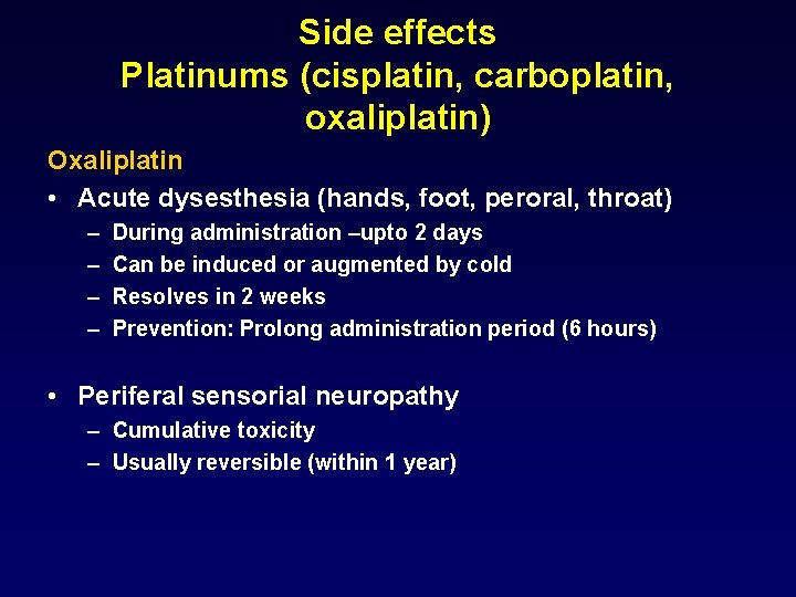 Side effects Platinums (cisplatin, carboplatin, oxaliplatin) Oxaliplatin • Acute dysesthesia (hands, foot, peroral, throat)