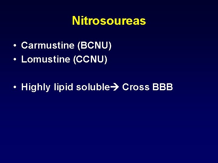 Nitrosoureas • Carmustine (BCNU) • Lomustine (CCNU) • Highly lipid soluble Cross BBB 