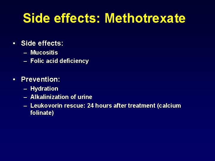 Side effects: Methotrexate • Side effects: – Mucositis – Folic acid deficiency • Prevention: