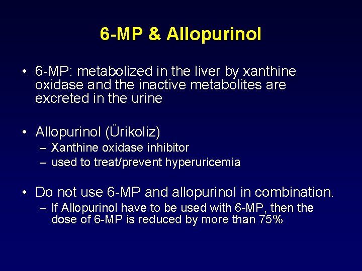 6 -MP & Allopurinol • 6 -MP: metabolized in the liver by xanthine oxidase