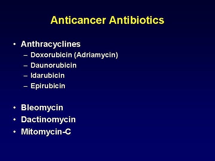 Anticancer Antibiotics • Anthracyclines – – Doxorubicin (Adriamycin) Daunorubicin Idarubicin Epirubicin • Bleomycin •