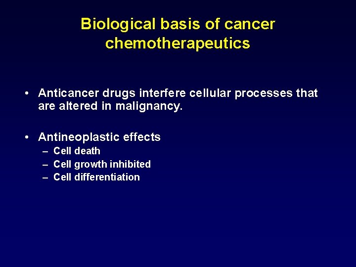 Biological basis of cancer chemotherapeutics • Anticancer drugs interfere cellular processes that are altered