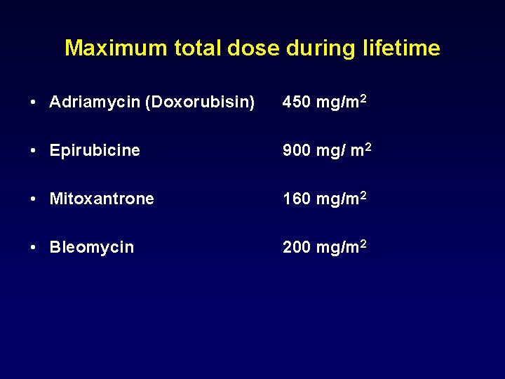 Maximum total dose during lifetime • Adriamycin (Doxorubisin) 450 mg/m 2 • Epirubicine 900