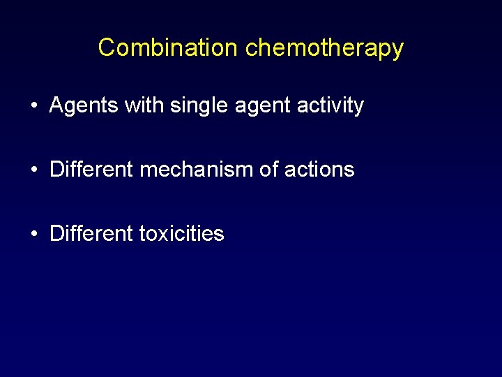 Combination chemotherapy • Agents with single agent activity • Different mechanism of actions •