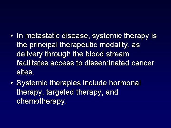  • In metastatic disease, systemic therapy is the principal therapeutic modality, as delivery