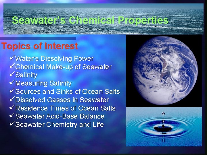 Seawater’s Chemical Properties Topics of Interest üWater’s Dissolving Power üChemical Make-up of Seawater üSalinity
