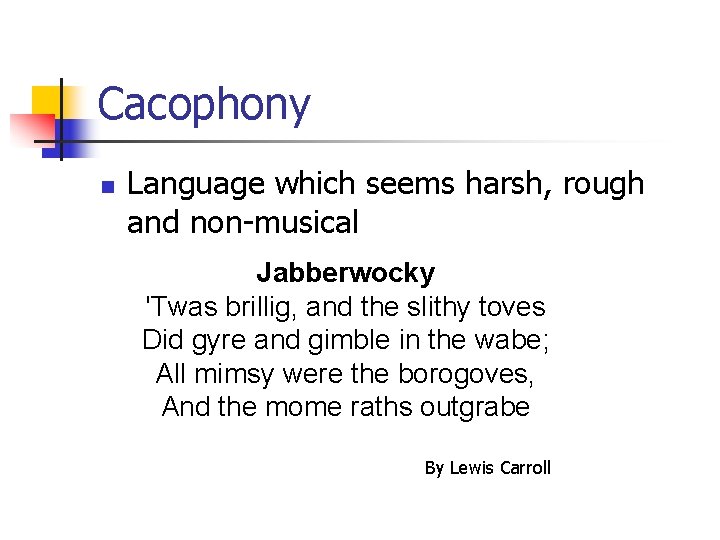 Cacophony n Language which seems harsh, rough and non-musical Jabberwocky 'Twas brillig, and the Cacophony n Language which seems harsh, rough and non-musical Jabberwocky 'Twas brillig, and the