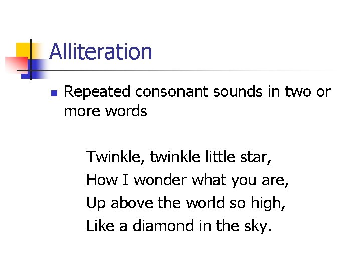 Alliteration n Repeated consonant sounds in two or more words Twinkle, twinkle little star, Alliteration n Repeated consonant sounds in two or more words Twinkle, twinkle little star,