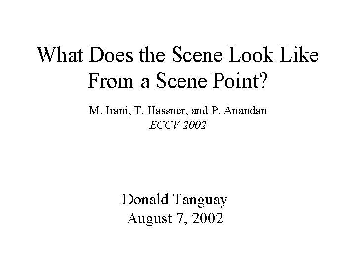 What Does the Scene Look Like From a Scene Point? M. Irani, T. Hassner,