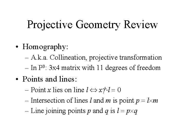 Projective Geometry Review • Homography: – A. k. a. Collineation, projective transformation – In