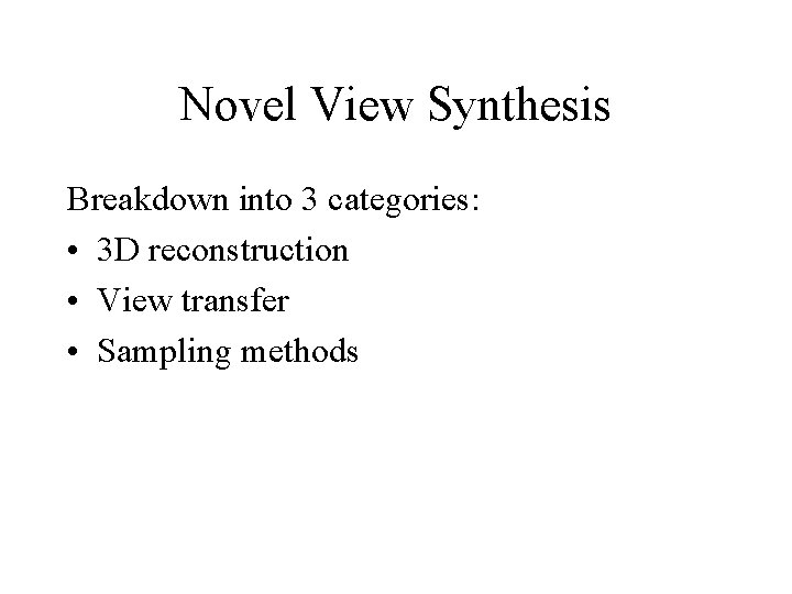 Novel View Synthesis Breakdown into 3 categories: • 3 D reconstruction • View transfer