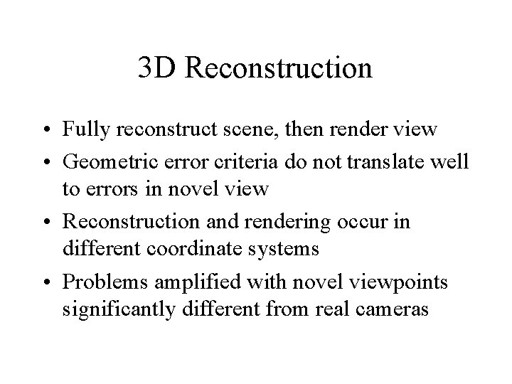 3 D Reconstruction • Fully reconstruct scene, then render view • Geometric error criteria