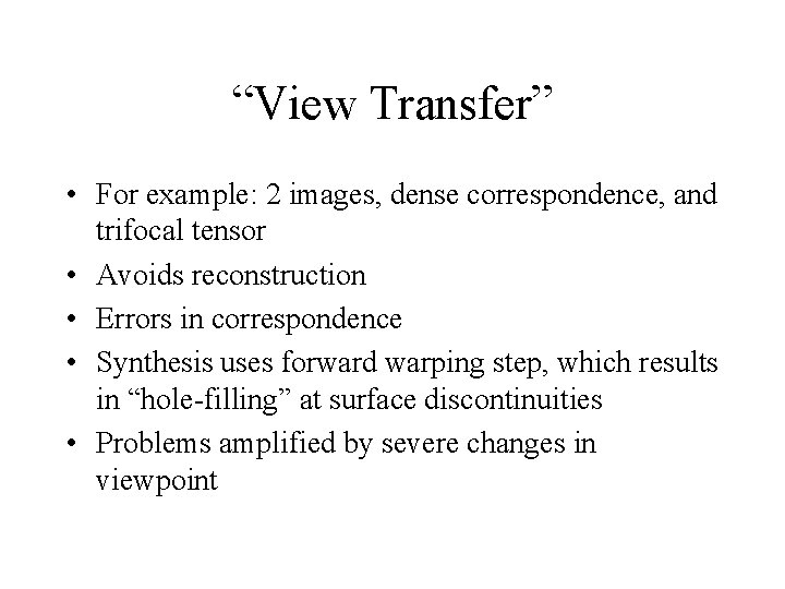 “View Transfer” • For example: 2 images, dense correspondence, and trifocal tensor • Avoids