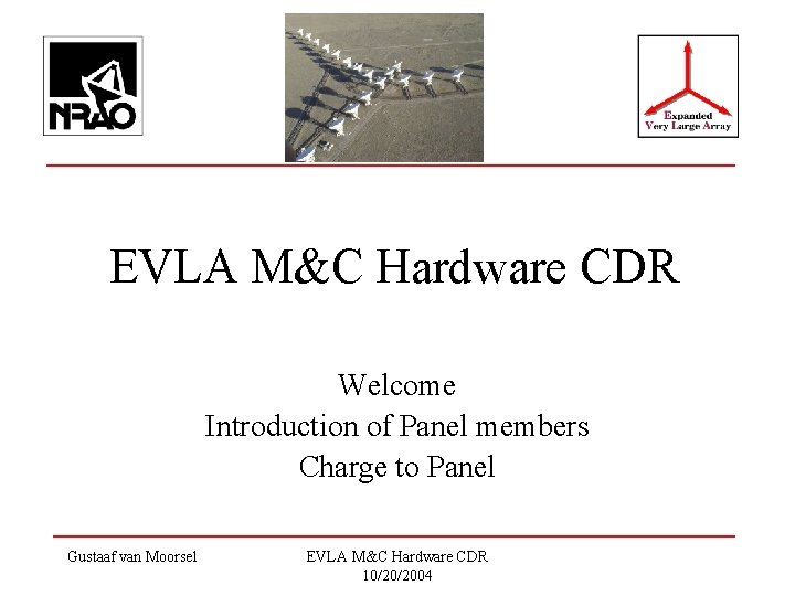 EVLA M&C Hardware CDR Welcome Introduction of Panel members Charge to Panel Gustaaf van