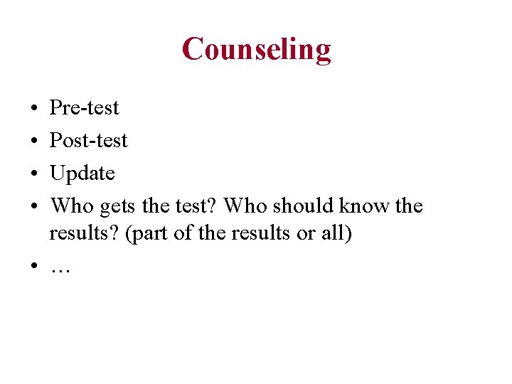 Counseling • • Pre-test Post-test Update Who gets the test? Who should know the