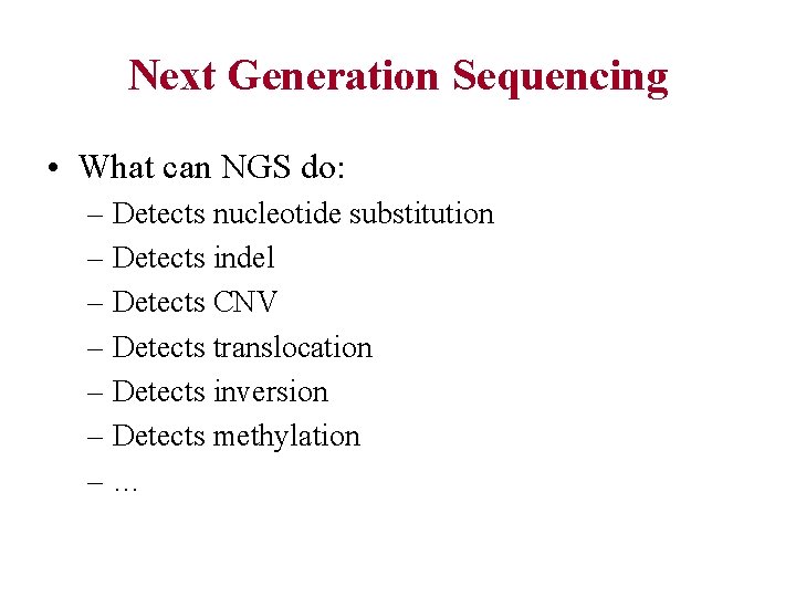 Next Generation Sequencing • What can NGS do: – Detects nucleotide substitution – Detects