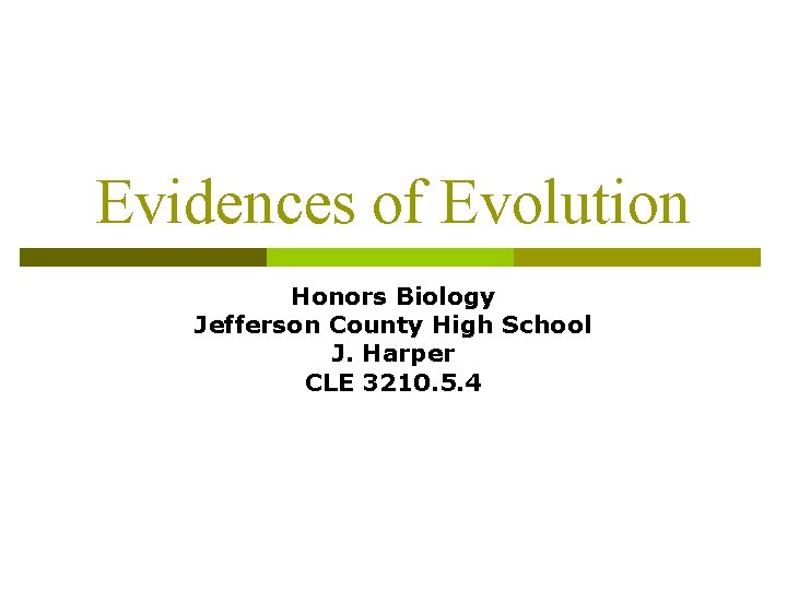 Evidences of Evolution Honors Biology Jefferson County High School J. Harper CLE 3210. 5.