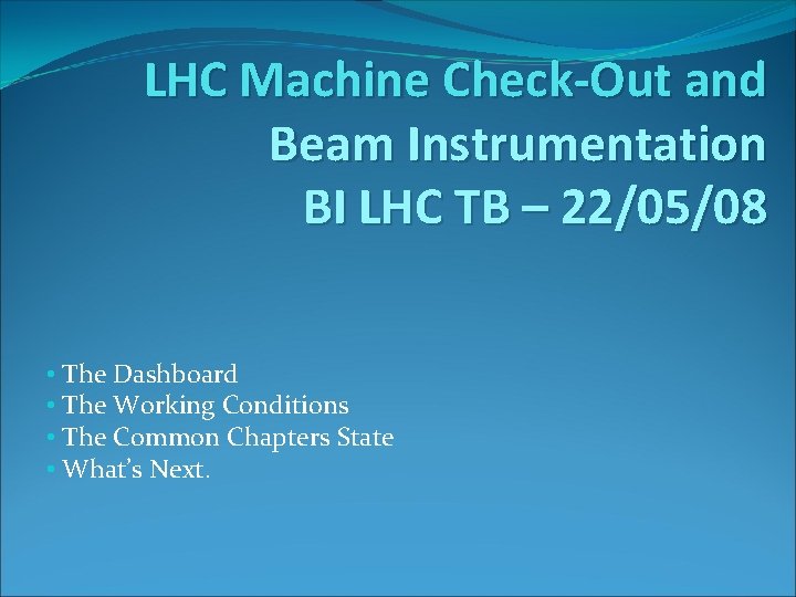 LHC Machine Check-Out and Beam Instrumentation BI LHC TB – 22/05/08 • The Dashboard