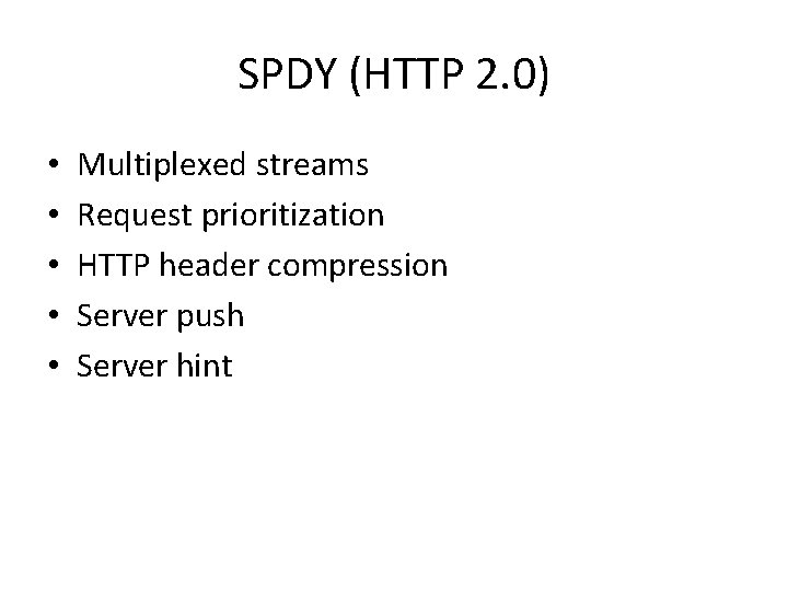 SPDY (HTTP 2. 0) • • • Multiplexed streams Request prioritization HTTP header compression