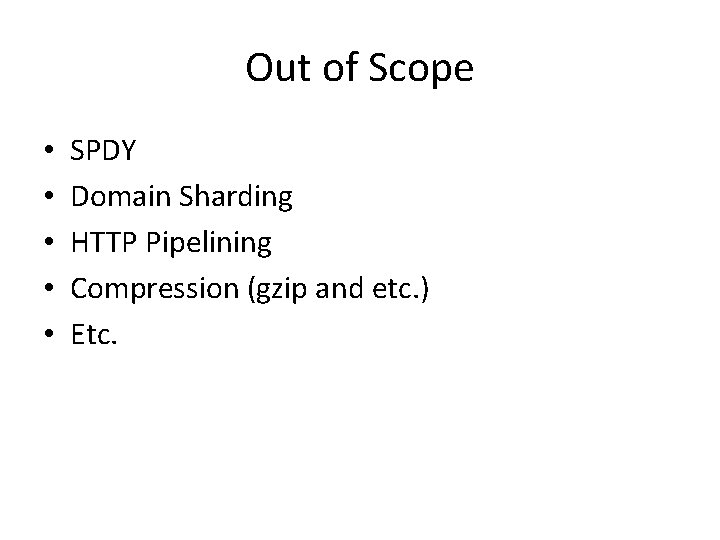 Out of Scope • • • SPDY Domain Sharding HTTP Pipelining Compression (gzip and