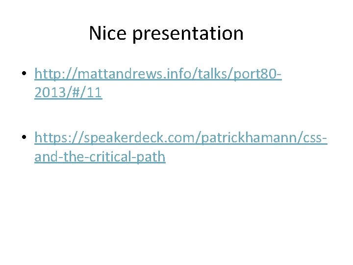 Nice presentation • http: //mattandrews. info/talks/port 802013/#/11 • https: //speakerdeck. com/patrickhamann/cssand-the-critical-path 