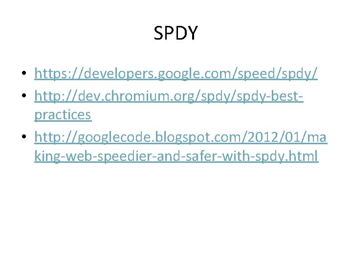 SPDY • https: //developers. google. com/speed/spdy/ • http: //dev. chromium. org/spdy-bestpractices • http: //googlecode.