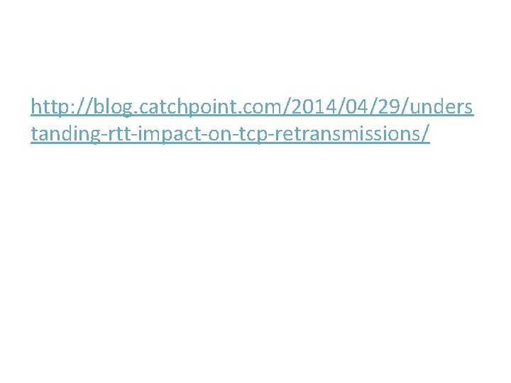 http: //blog. catchpoint. com/2014/04/29/unders tanding-rtt-impact-on-tcp-retransmissions/ 