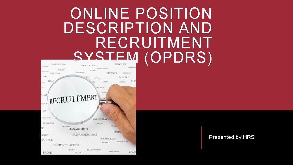 ONLINE POSITION DESCRIPTION AND RECRUITMENT SYSTEM (OPDRS) Presented by HRS 