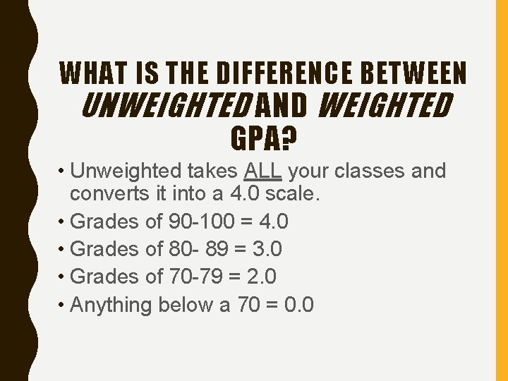 WHAT IS THE DIFFERENCE BETWEEN UNWEIGHTED AND WEIGHTED GPA? • Unweighted takes ALL your