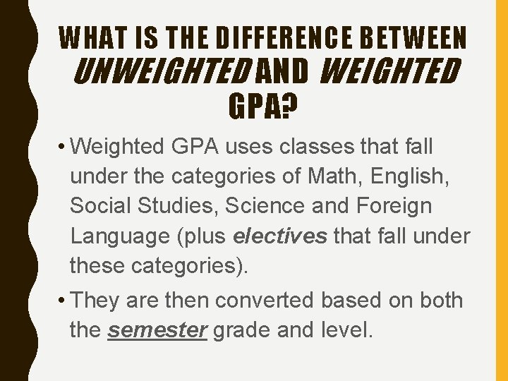 WHAT IS THE DIFFERENCE BETWEEN UNWEIGHTED AND WEIGHTED GPA? • Weighted GPA uses classes