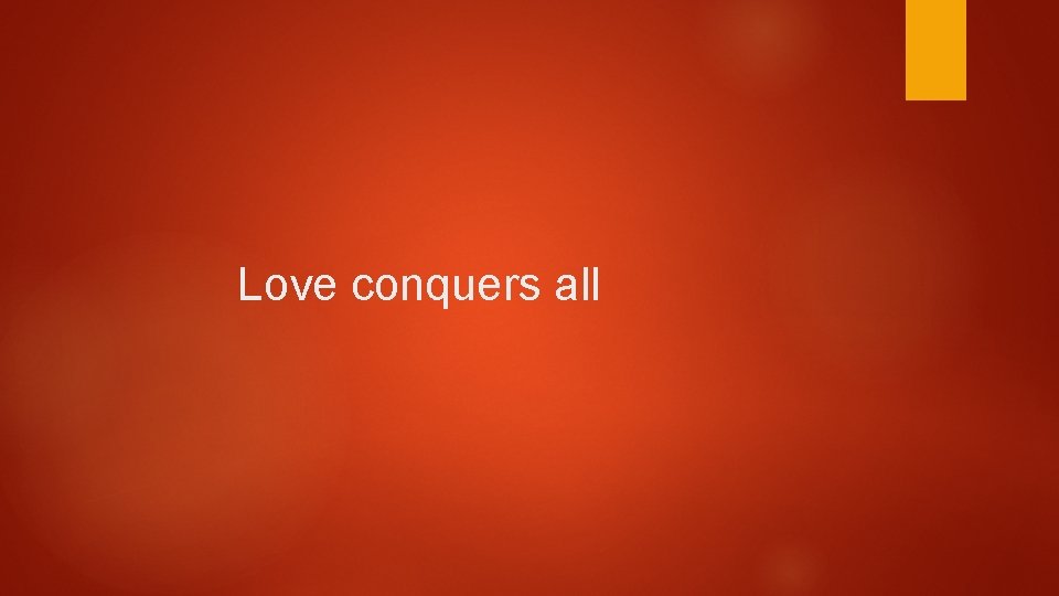 Love conquers all Love conquers all