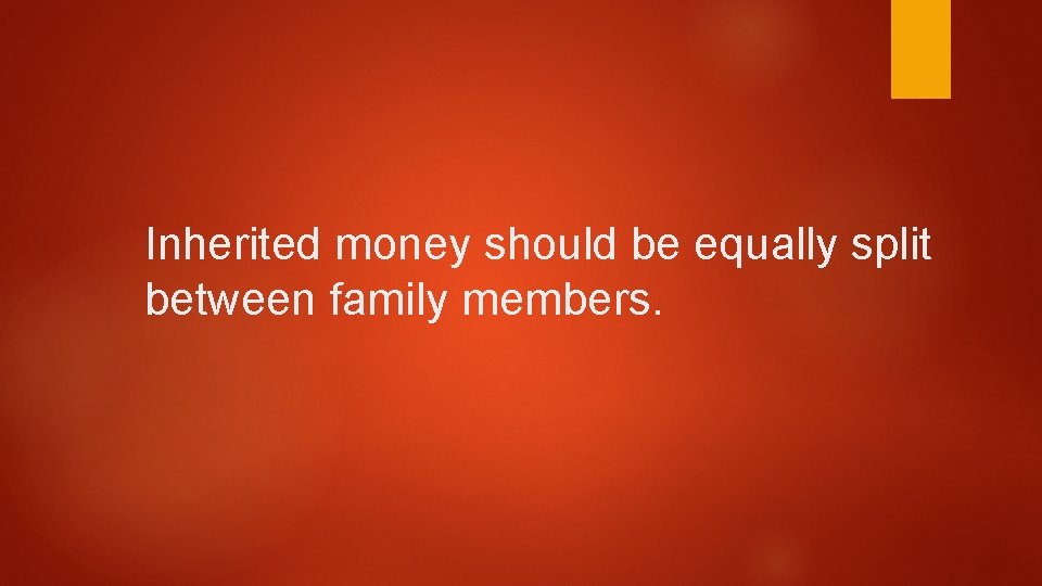 Inherited money should be equally split between family members. Inherited money should be equally split between family members.