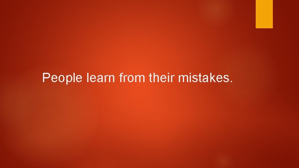People learn from their mistakes. People learn from their mistakes.