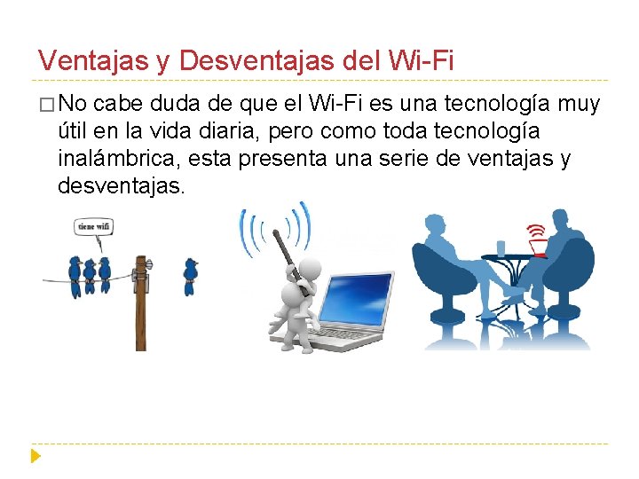Ventajas y Desventajas del Wi-Fi � No cabe duda de que el Wi-Fi es