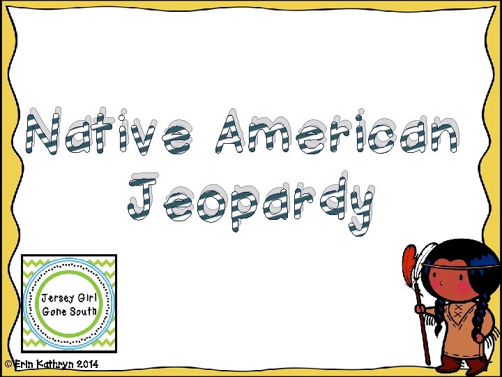 Native American Jeopardy © Erin Kathryn 2014 