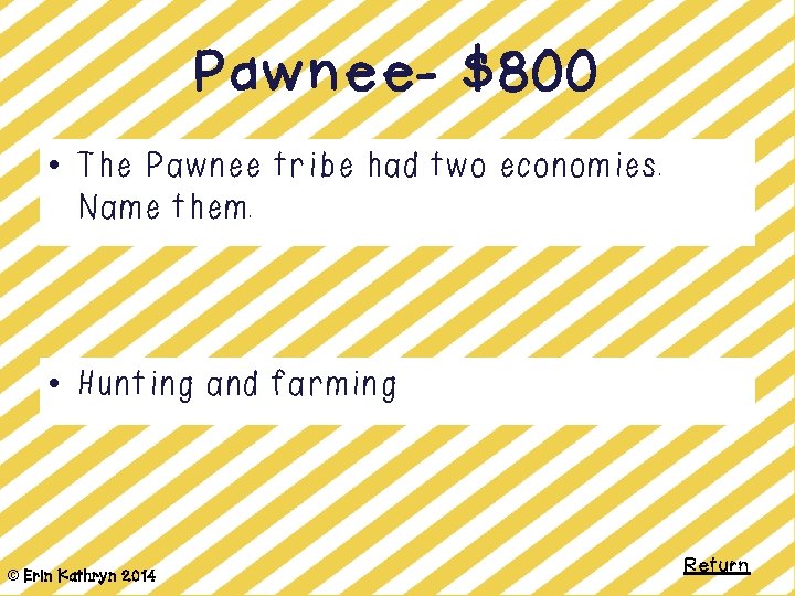 Pawnee- $800 • The Pawnee tribe had two economies. Name them. • Hunting and